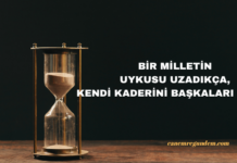 bir milletin uykusu uzadıkça kaderini başkaları yazar
