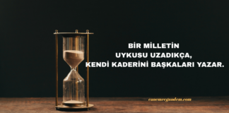 bir milletin uykusu uzadıkça kaderini başkaları yazar